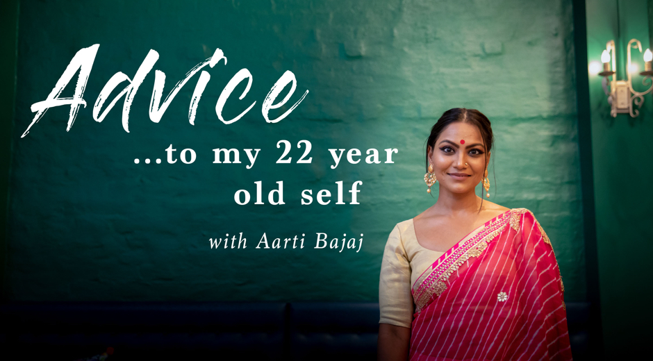 Advice to my 22 Year-Old-Self: Aarti Bajaj